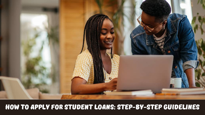 How To Apply for Student Loans Step-by-Step Guidelines